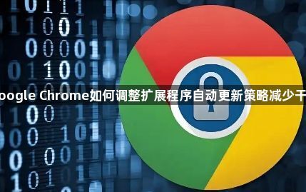 Google Chrome如何调整扩展程序自动更新策略减少干扰1