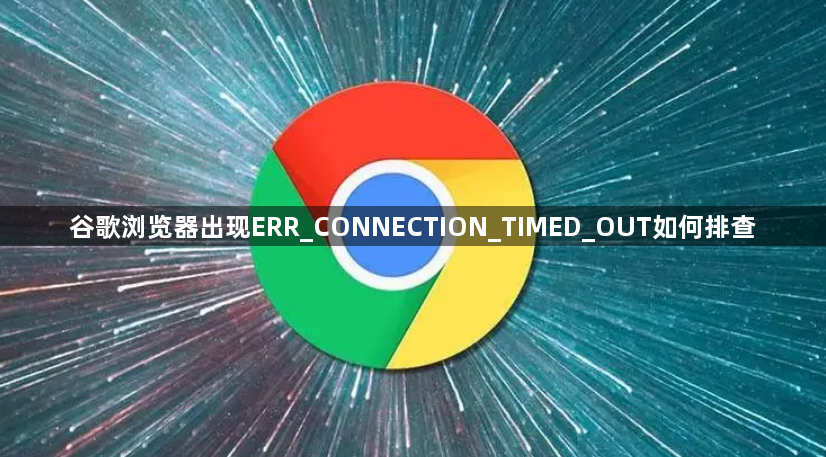 谷歌浏览器出现ERR_CONNECTION_TIMED_OUT如何排查1