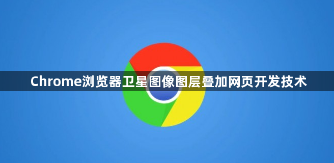 Chrome浏览器卫星图像图层叠加网页开发技术1