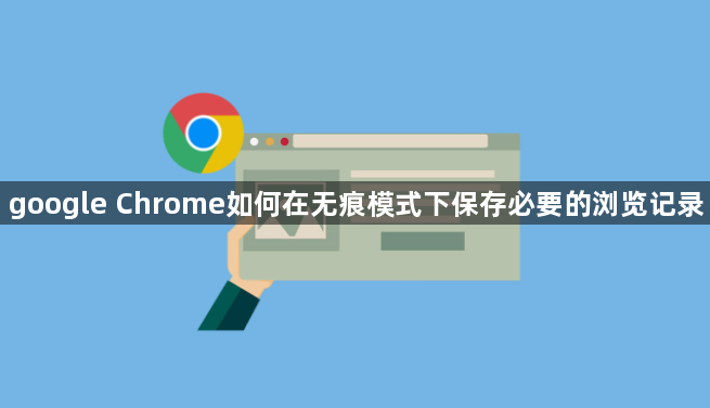 google Chrome如何在无痕模式下保存必要的浏览记录1