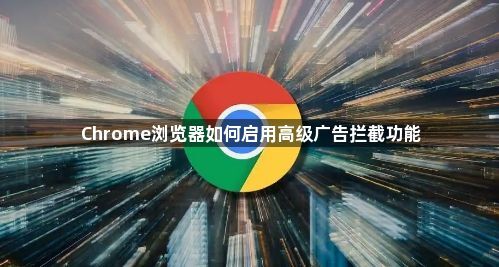 Chrome浏览器如何启用高级广告拦截功能1