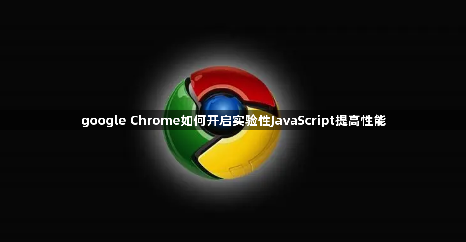 google Chrome如何开启实验性JavaScript提高性能1