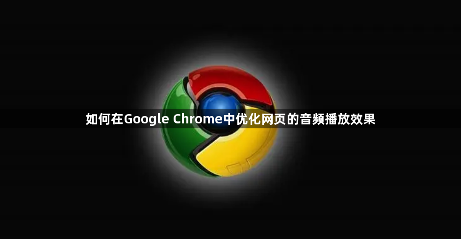 如何在Google Chrome中优化网页的音频播放效果1