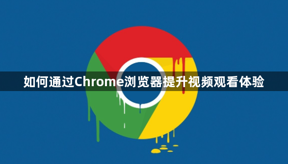 如何通过Chrome浏览器提升视频观看体验1