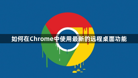 如何在Chrome中使用最新的远程桌面功能1