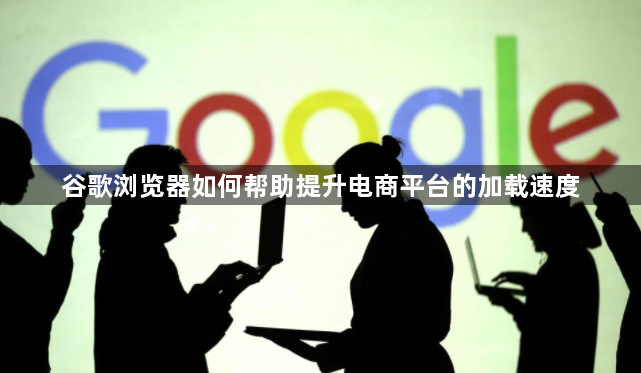 谷歌浏览器电商加速-优化平台加载速度1