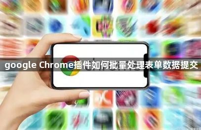 google Chrome插件如何批量处理表单数据提交1