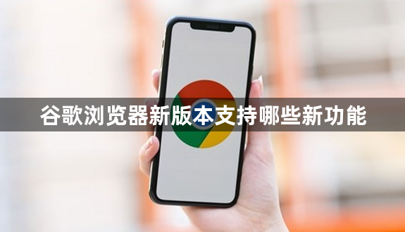 谷歌浏览器新版本支持哪些新功能1