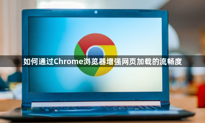 如何通过Chrome浏览器增强网页加载的流畅度1
