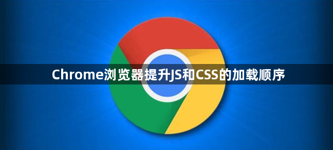Chrome浏览器提升JS和CSS的加载顺序1