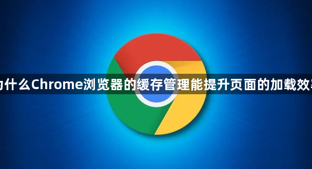 为什么Chrome浏览器的缓存管理能提升页面的加载效率1