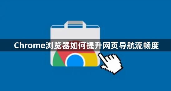 Chrome浏览器如何提升网页导航流畅度1