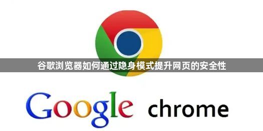 谷歌浏览器如何通过隐身模式提升网页的安全性1