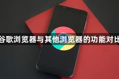 谷歌浏览器与其他浏览器的功能对比1