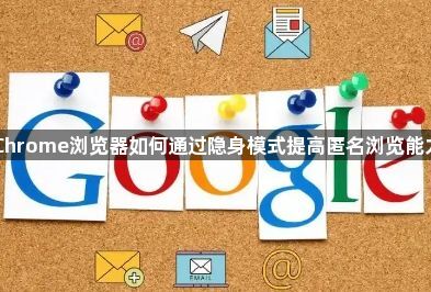 Chrome浏览器如何通过隐身模式提高匿名浏览能力1