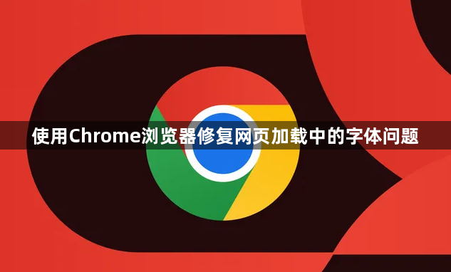 使用Chrome浏览器修复网页加载中的字体问题1