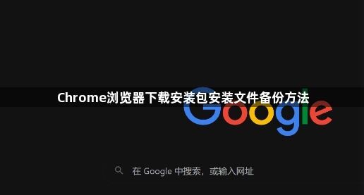 Chrome浏览器下载安装包安装文件备份方法1