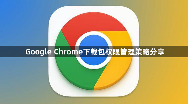 Google Chrome下载包权限管理策略分享1