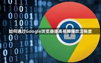 如何通过Google浏览器提高视频播放流畅度1