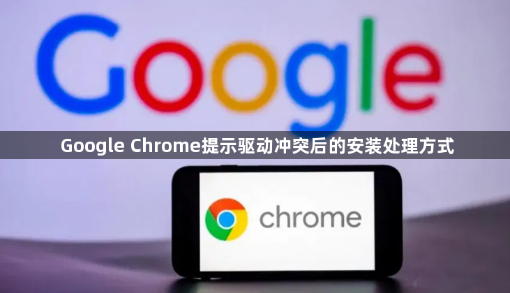Google Chrome提示驱动冲突后的安装处理方式1