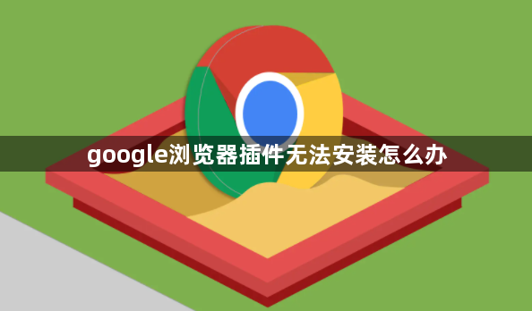 google浏览器插件无法安装怎么办1