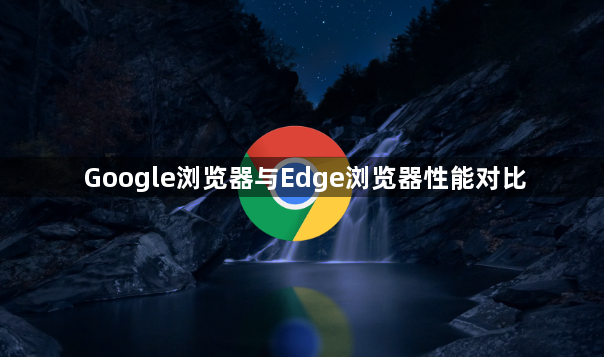 Google浏览器与Edge浏览器性能对比1