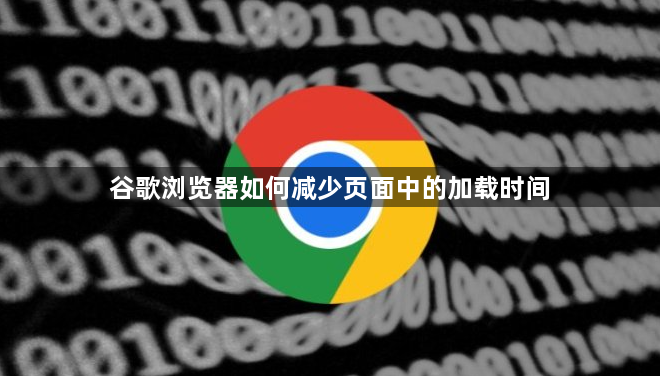 谷歌浏览器如何减少页面中的加载时间1