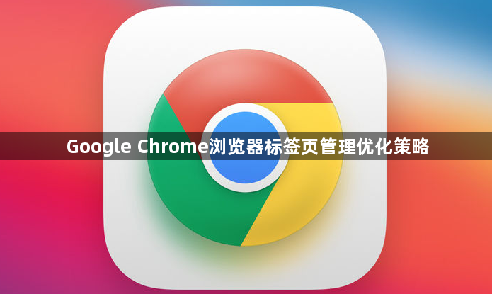 Google Chrome浏览器标签页管理优化策略1