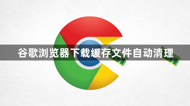 谷歌浏览器下载缓存文件自动清理1