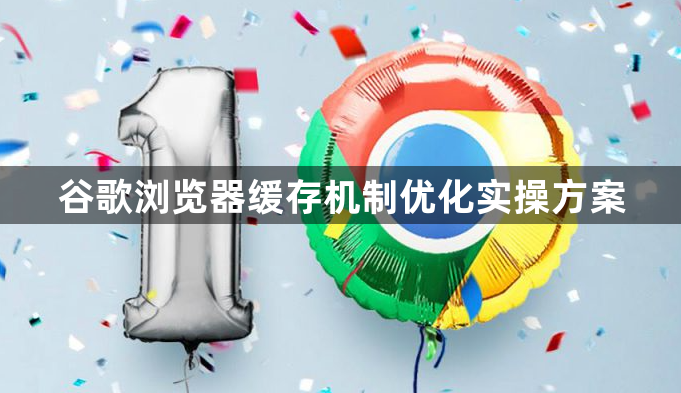 谷歌浏览器缓存机制优化实操方案1