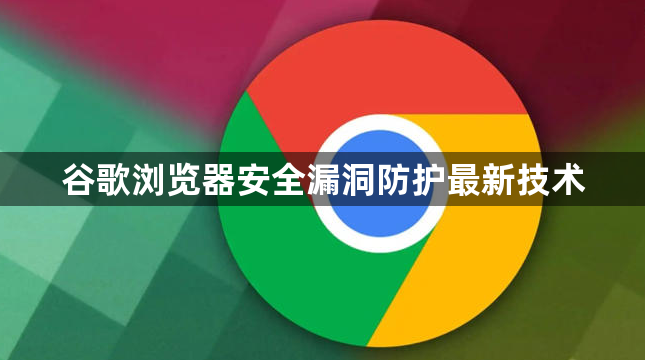 谷歌浏览器安全漏洞防护最新技术1