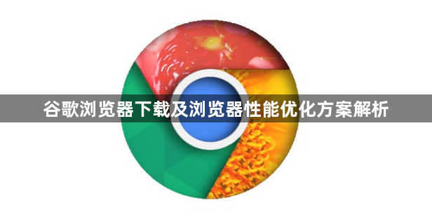 谷歌浏览器下载及浏览器性能优化方案解析1
