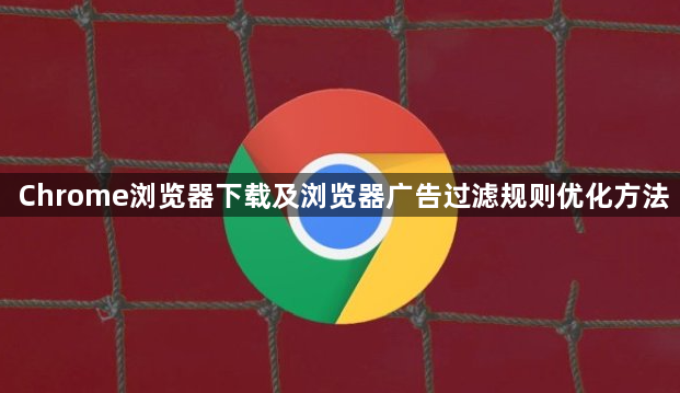 Chrome浏览器下载及浏览器广告过滤规则优化方法1
