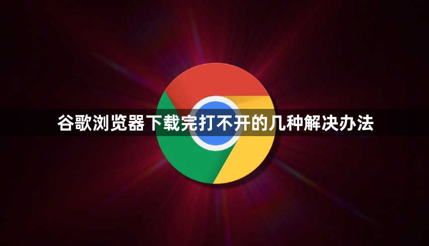 谷歌浏览器下载完打不开的几种解决办法1