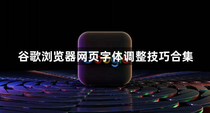 谷歌浏览器网页字体调整技巧合集1