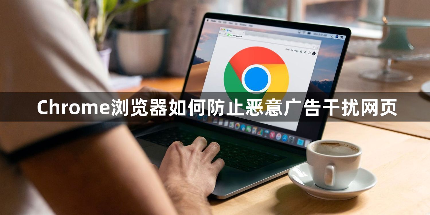 Chrome浏览器如何防止恶意广告干扰网页1