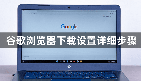 谷歌浏览器下载设置详细步骤1