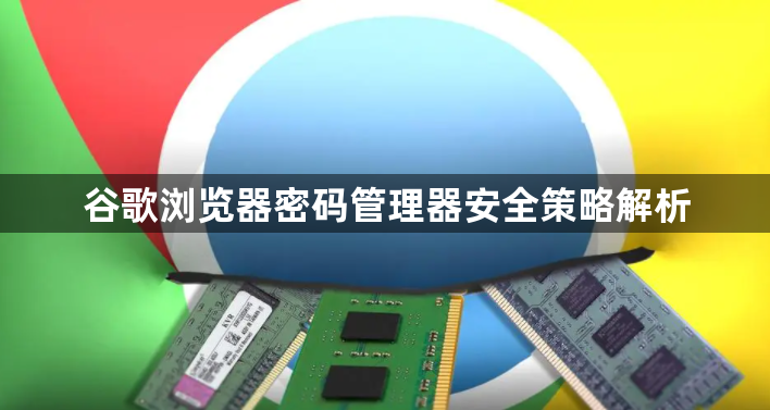 谷歌浏览器密码管理器安全策略解析1