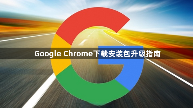 Google Chrome下载安装包升级指南1
