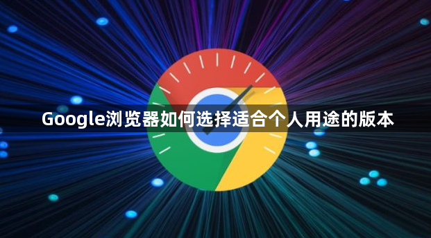 Google浏览器如何选择适合个人用途的版本1