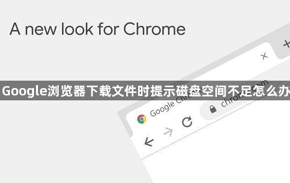 Google浏览器下载文件时提示磁盘空间不足怎么办1
