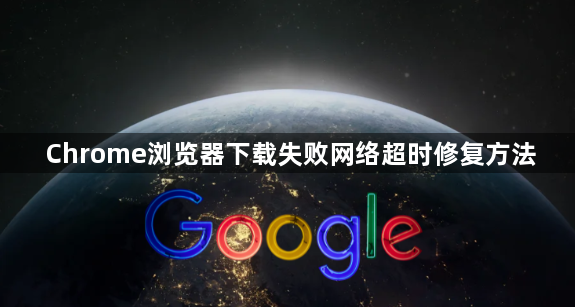 Chrome浏览器下载失败网络超时修复方法1