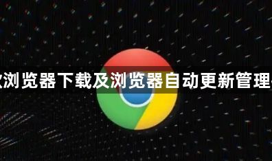 谷歌浏览器下载及浏览器自动更新管理技巧1