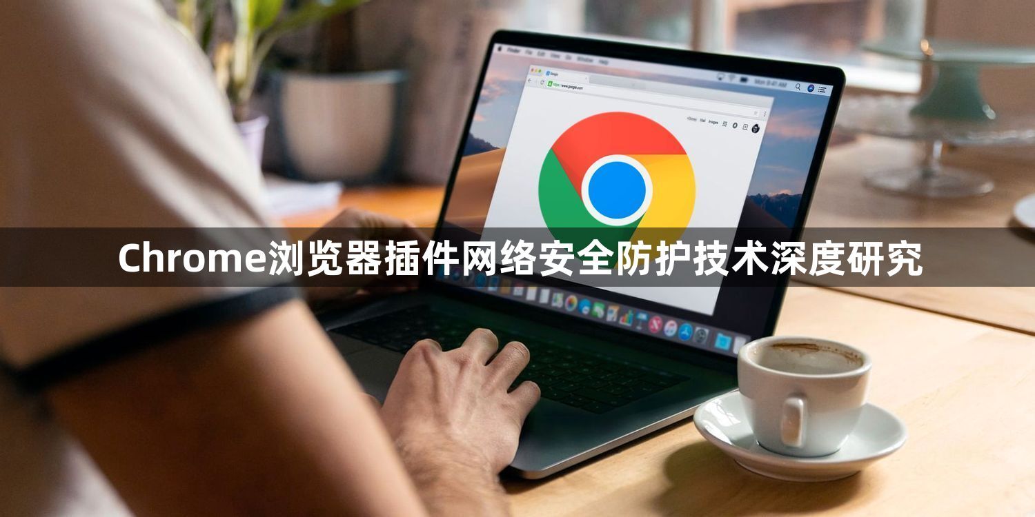 Chrome浏览器插件网络安全防护技术深度研究1
