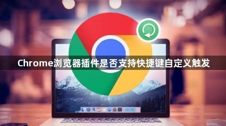Chrome浏览器插件是否支持快捷键自定义触发1