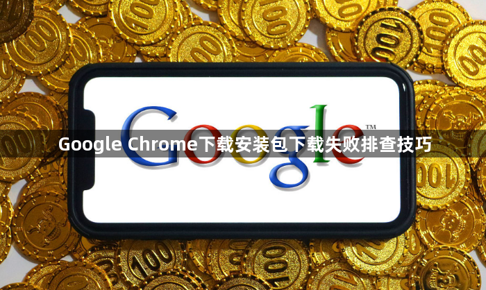 Google Chrome下载安装包下载失败排查技巧1