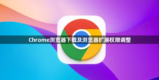 Chrome浏览器下载及浏览器扩展权限调整1