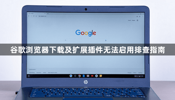 谷歌浏览器下载及扩展插件无法启用排查指南1