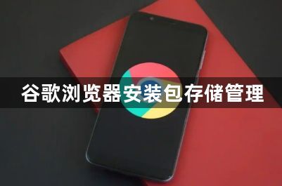 谷歌浏览器安装包存储管理1