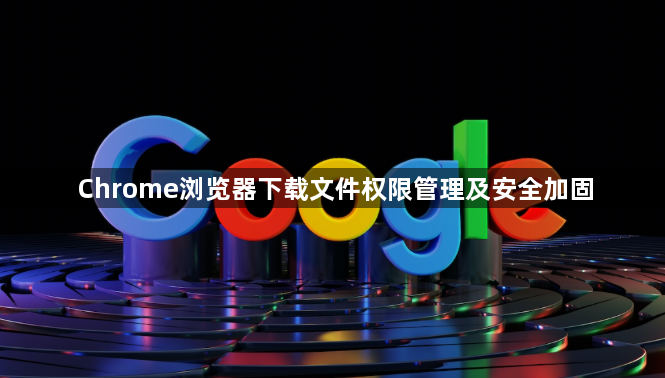 Chrome浏览器下载文件权限管理及安全加固1